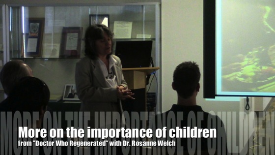 Video: More on the importance of children from Doctor Who Regenerated with Dr. Rosanne Welch 