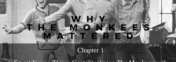 Why The Monkees Mattered: Chapter 1: Sweet Young Thing