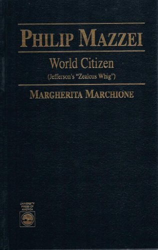 More On Mazzei: Philip Mazzei: World Citizen (Jefferson's Zealous Whig): World Citizen (Jefferson's Zealous Whig) by Margherita Marchione