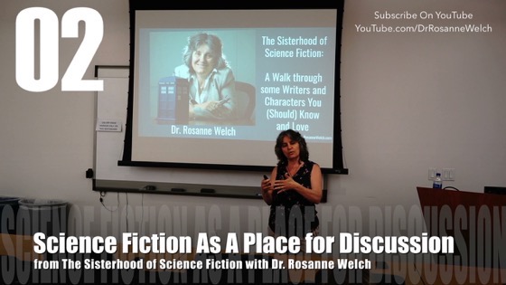 02 Science Fiction As A Place For Discussion from The Sisterhood of Science Fiction – Dr. Rosanne Welch [Video] (1 minute)