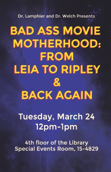 Save The Date: Bad Ass Movie Motherhood: From Leia to Ripley and Back Again - March 22, 2020 — Cal Poly Pomona University Library
