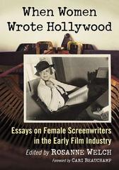 
When Women Wrote Hollywood: Essays on Female Screenwriters in the Early Film Industry