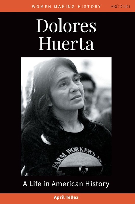 Dolores Huerta: A Life in American History by April Tellez, Edited by Dr. Rosanne Welch an Dr. Peg Lamphier